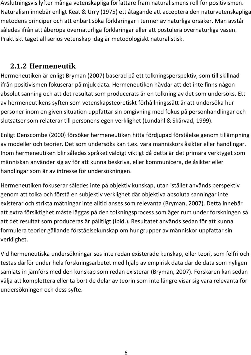 Man avstår således ifrån att åberopa övernaturliga förklaringar eller att postulera övernaturliga väsen. Praktiskt taget all seriös vetenskap idag är metodologiskt naturalistisk. 2.1.