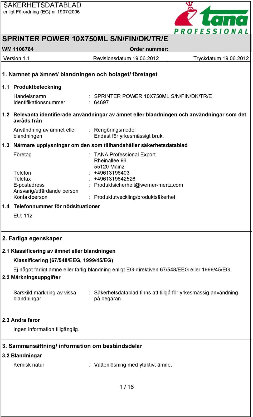 3 Närmare upplysningar om den som tillhandahåller säkerhetsdatablad Företag : TANA Professional Export Rheinallee 96 55120 Mainz Telefon : +49613196403 Telefax : +4961319642526 E-postadress :