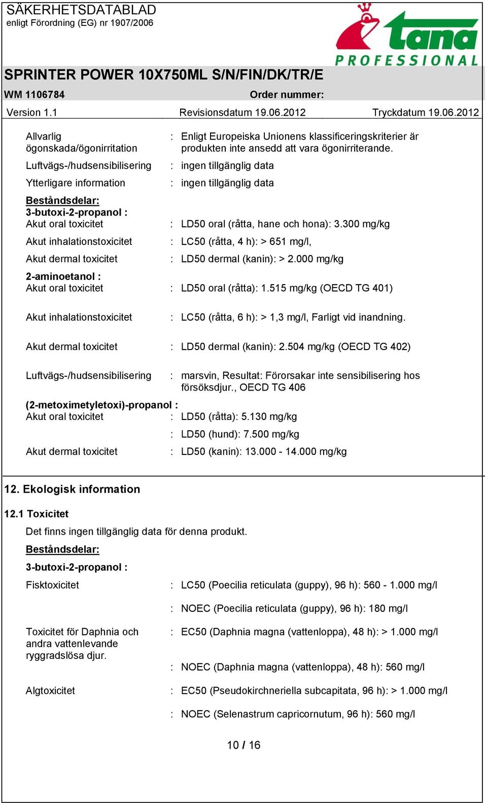 300 mg/kg : LC50 (råtta, 4 h): > 651 mg/l, : LD50 dermal (kanin): > 2.000 mg/kg 2-aminoetanol : Akut oral toxicitet : LD50 oral (råtta): 1.