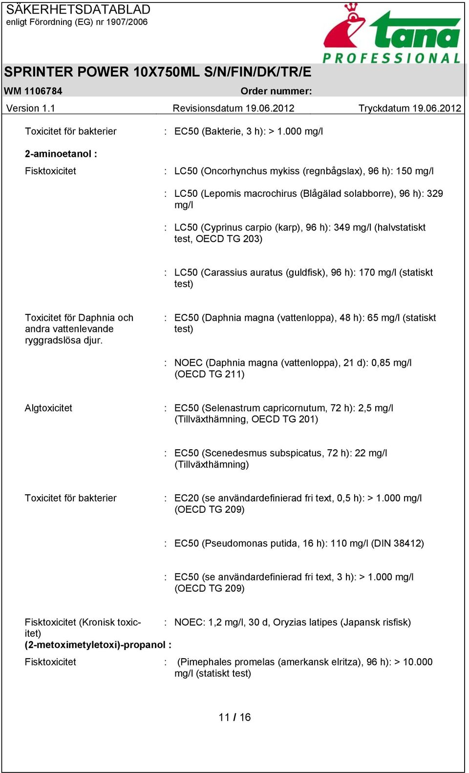 test, OECD TG 203) : LC50 (Carassius auratus (guldfisk), 96 h): 170 mg/l (statiskt test) Toxicitet för Daphnia och andra vattenlevande ryggradslösa djur.