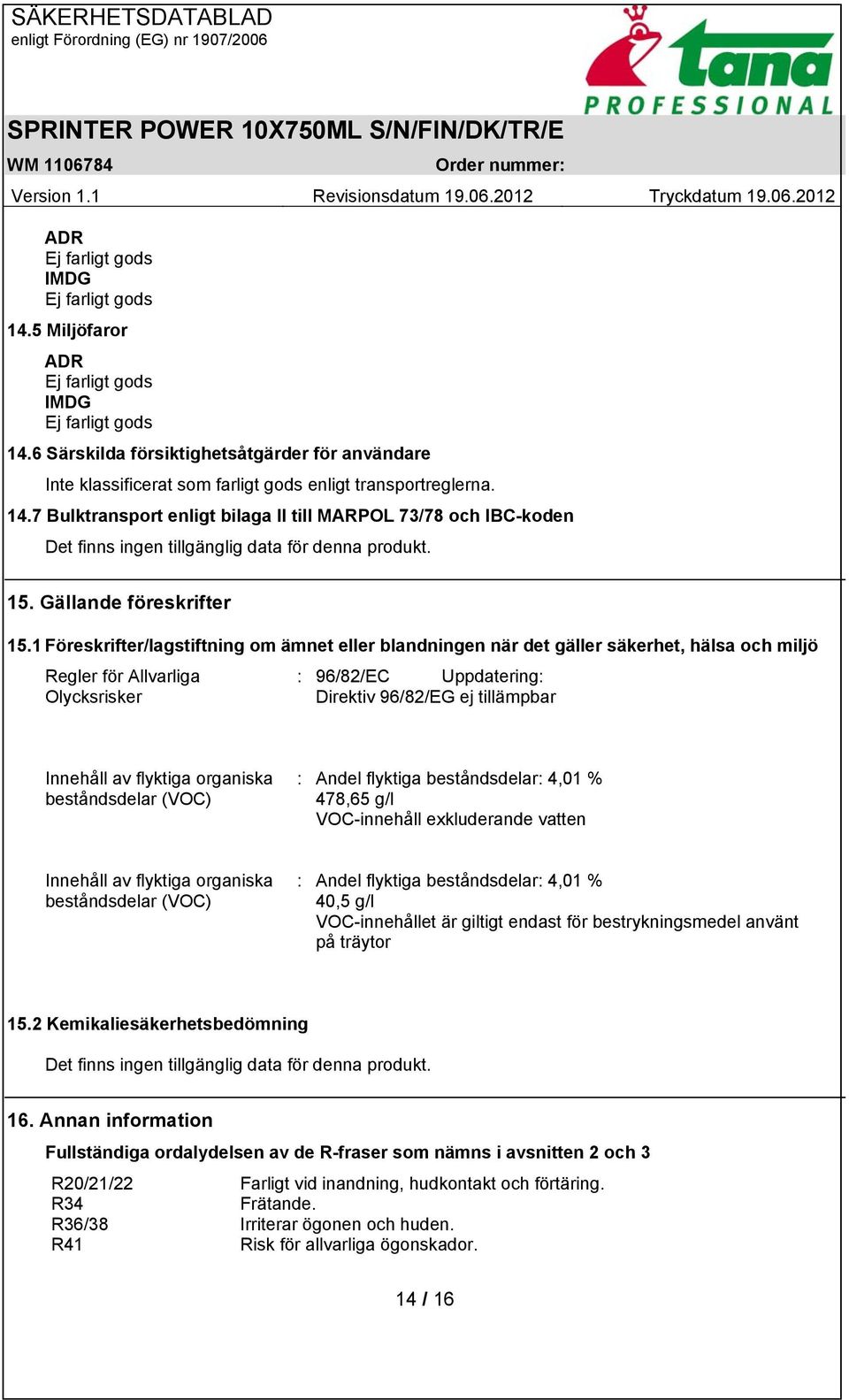 1 Föreskrifter/lagstiftning om ämnet eller blandningen när det gäller säkerhet, hälsa och miljö Regler för Allvarliga Olycksrisker : 96/82/EC Uppdatering: Direktiv 96/82/EG ej tillämpbar Innehåll av