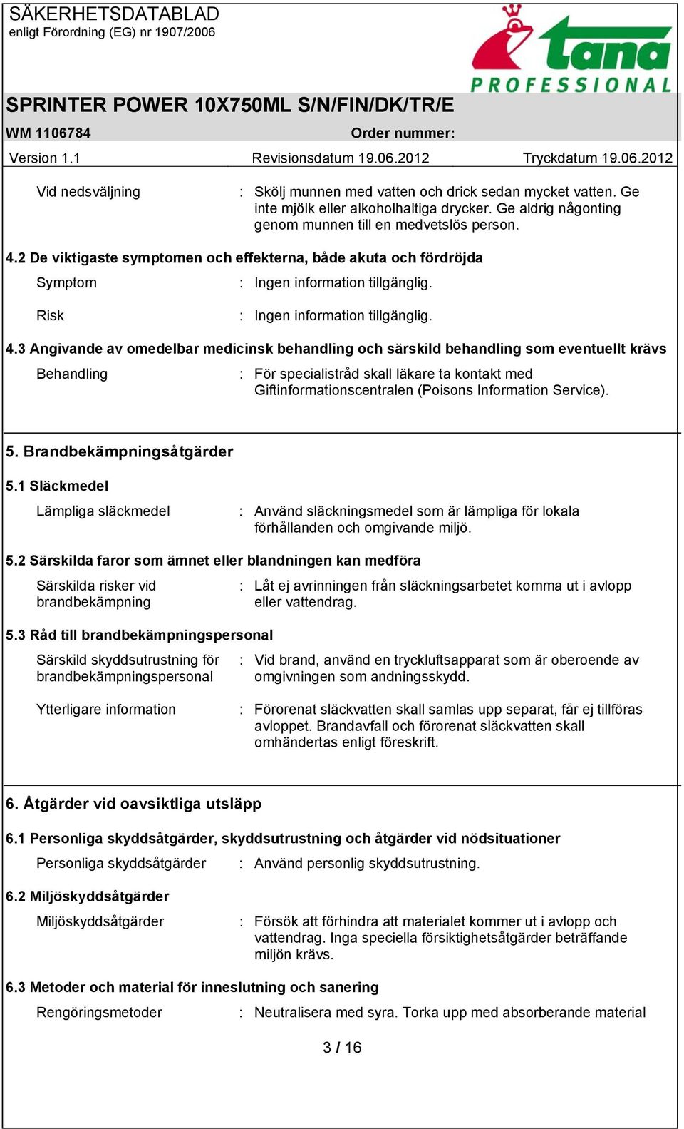 3 Angivande av omedelbar medicinsk behandling och särskild behandling som eventuellt krävs Behandling : För specialistråd skall läkare ta kontakt med Giftinformationscentralen (Poisons Information