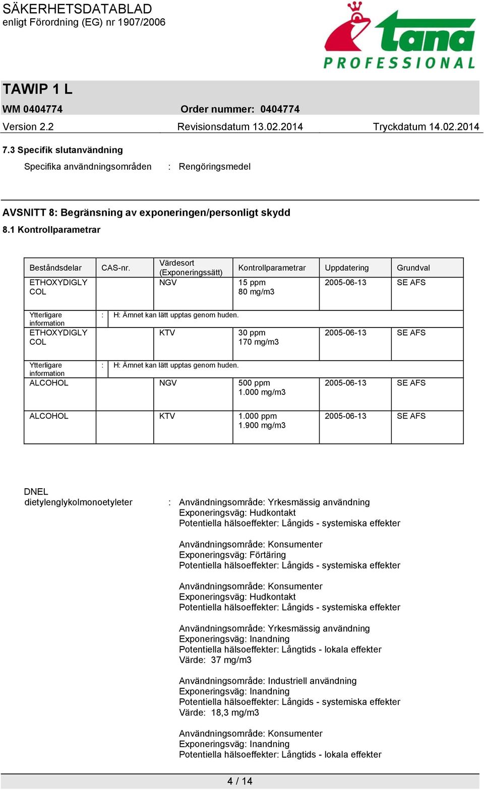 KTV 30 ppm 170 mg/m3 2005-06-13 SE AFS Ytterligare : H: Ämnet kan lätt upptas genom huden. information ALCOHOL NGV 500 ppm 1.000 mg/m3 2005-06-13 SE AFS ALCOHOL KTV 1.000 ppm 1.