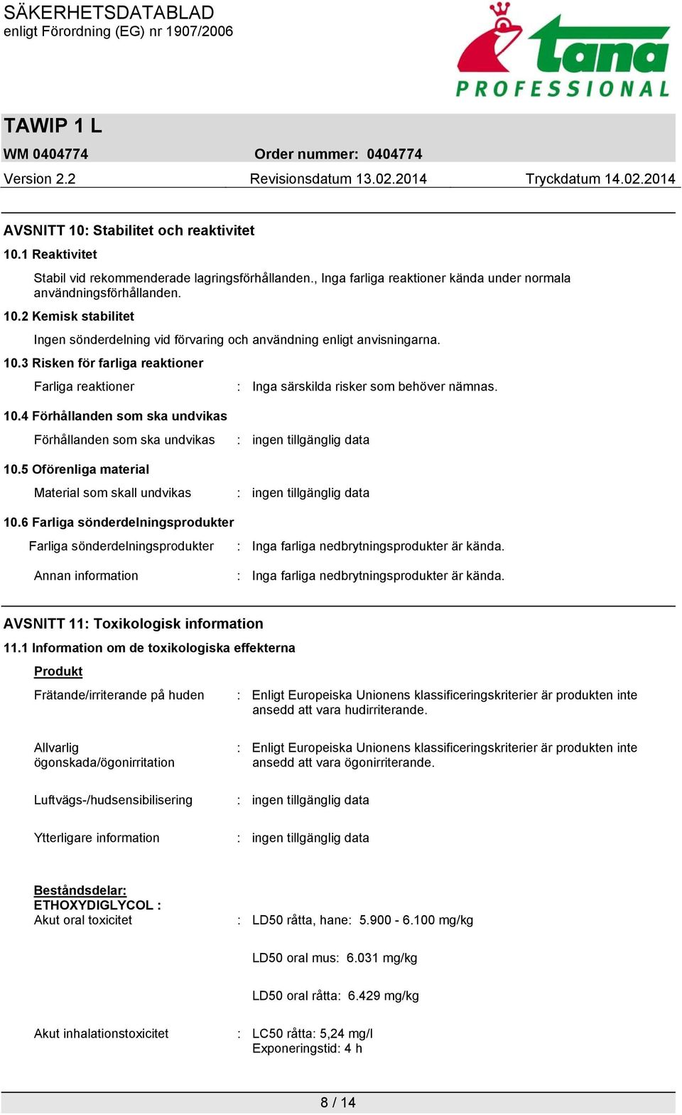 5 Oförenliga material Material som skall undvikas 10.6 Farliga sönderdelningsprodukter Farliga sönderdelningsprodukter : Inga farliga nedbrytningsprodukter är kända.