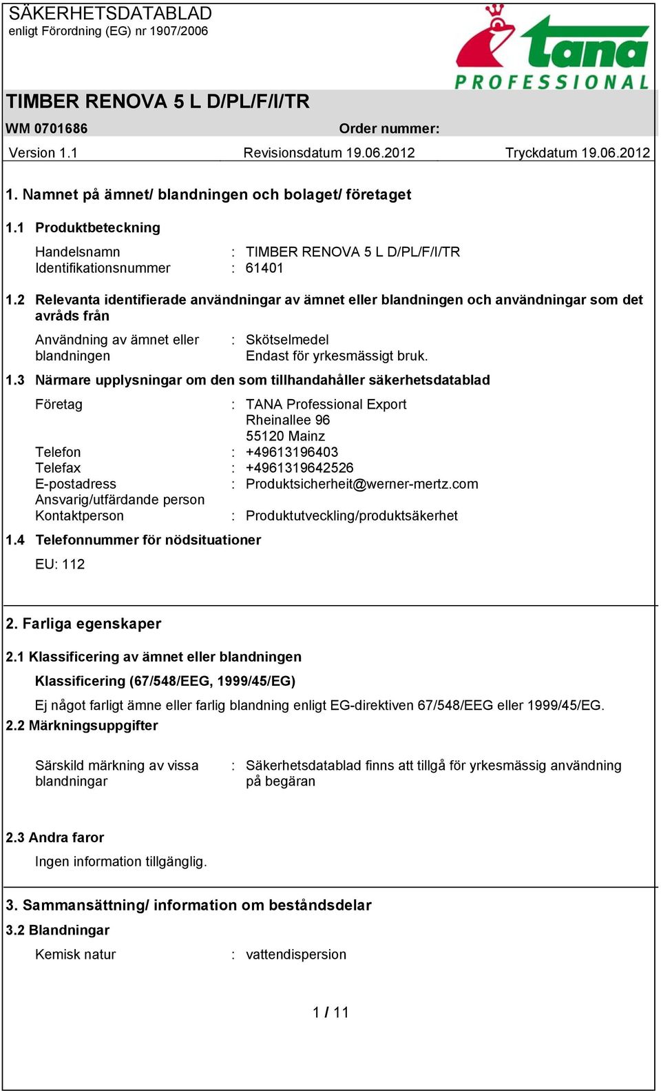 3 Närmare upplysningar om den som tillhandahåller säkerhetsdatablad Företag : TANA Professional Export Rheinallee 96 55120 Mainz Telefon : +49613196403 Telefax : +4961319642526 E-postadress :