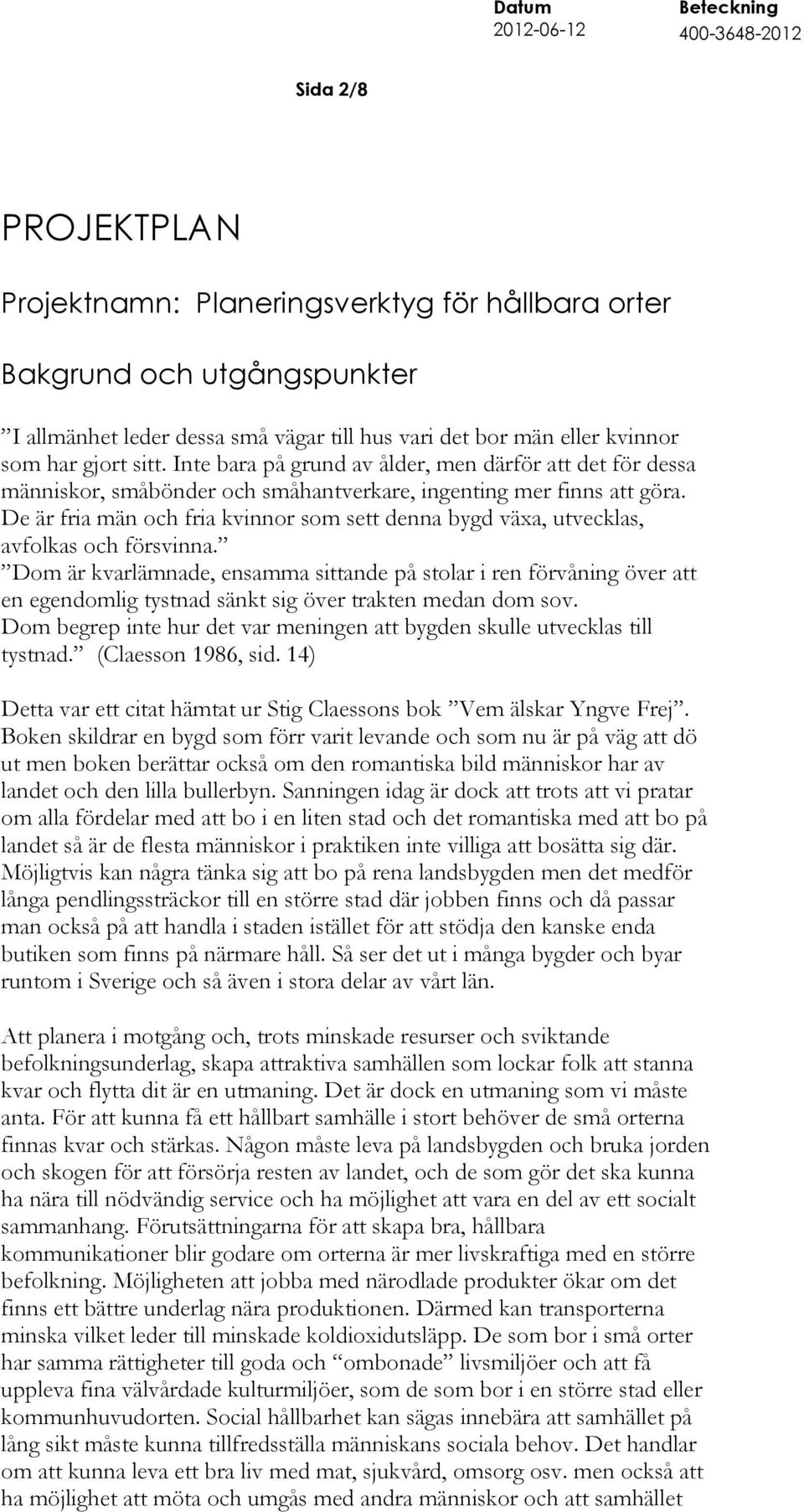 De är fria män och fria kvinnor som sett denna bygd växa, utvecklas, avfolkas och försvinna.