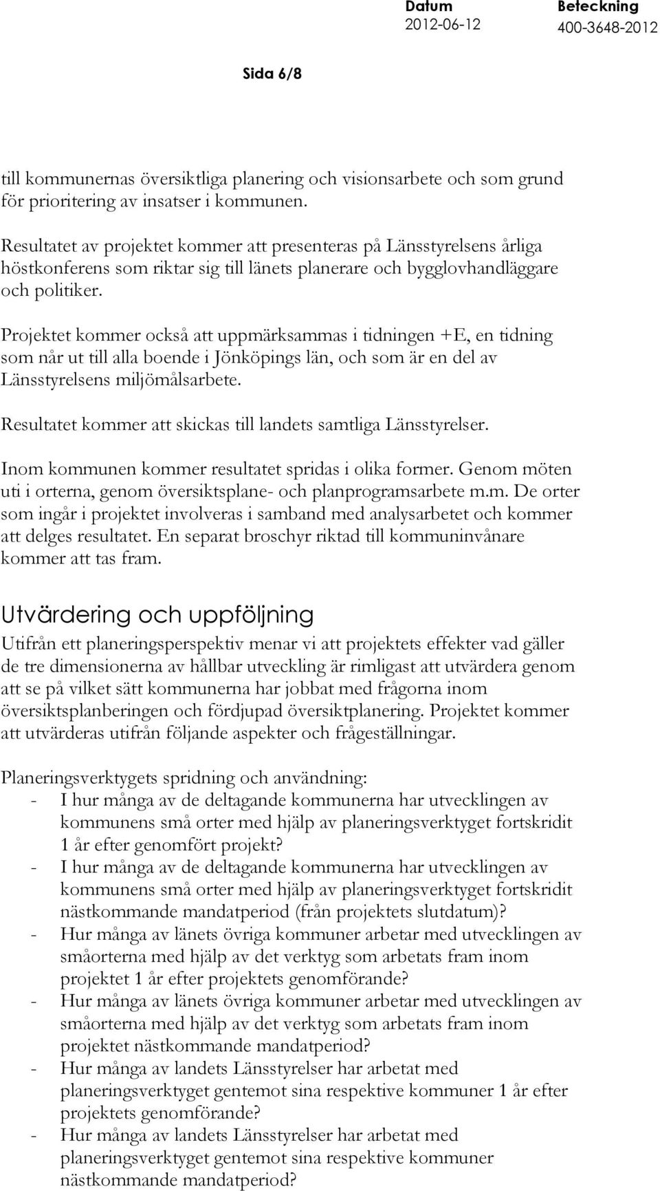 Projektet kommer också att uppmärksammas i tidningen +E, en tidning som når ut till alla boende i Jönköpings län, och som är en del av Länsstyrelsens miljömålsarbete.