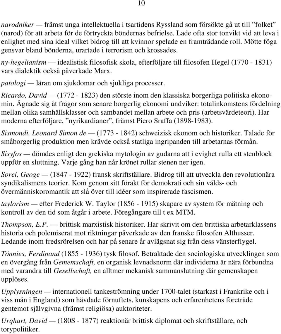 ny-hegelianism idealistisk filosofisk skola, efterföljare till filosofen Hegel (1770-1831) vars dialektik också påverkade Marx. patologi läran om sjukdomar och sjukliga processer.