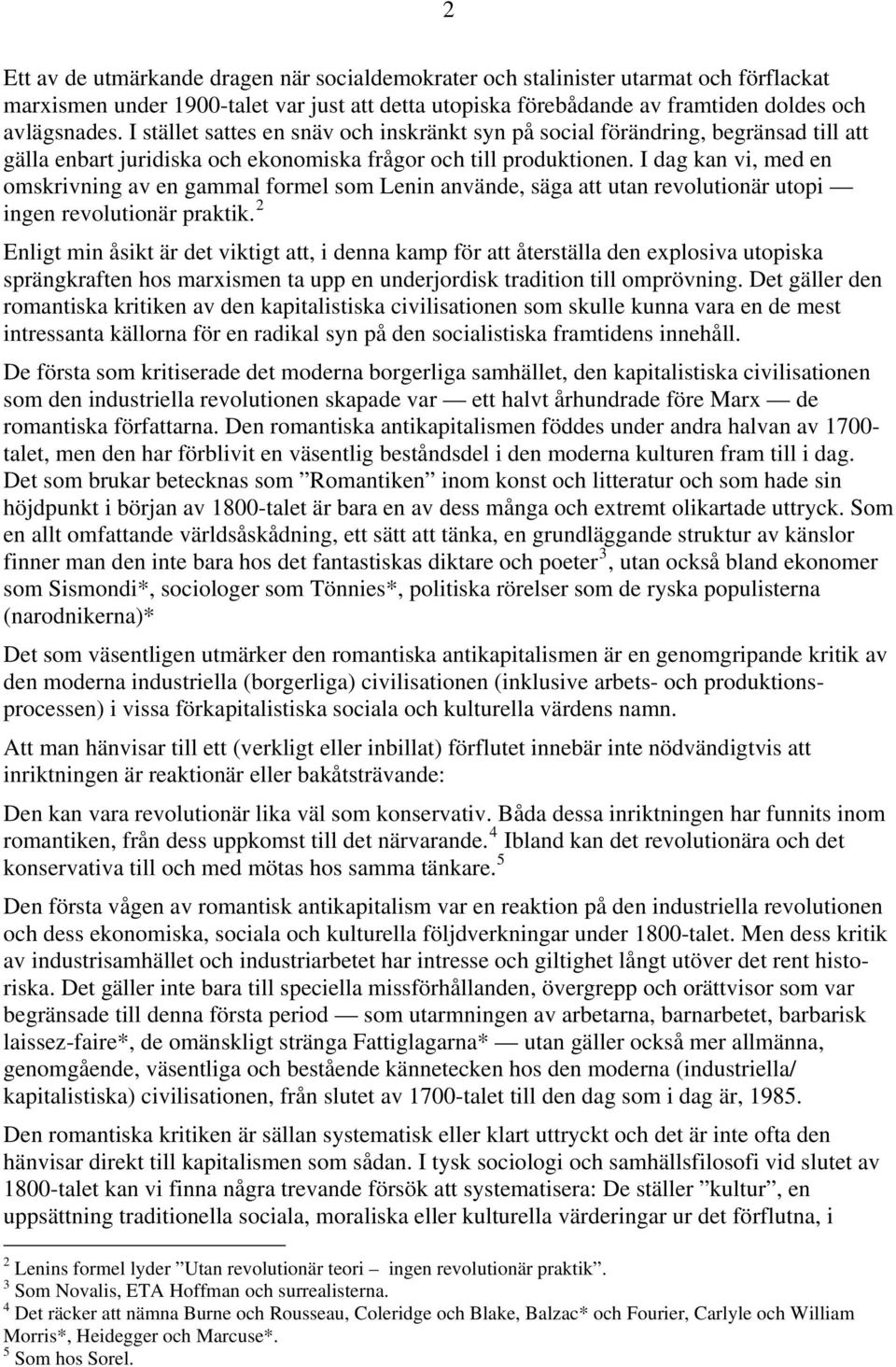 I dag kan vi, med en omskrivning av en gammal formel som Lenin använde, säga att utan revolutionär utopi ingen revolutionär praktik.