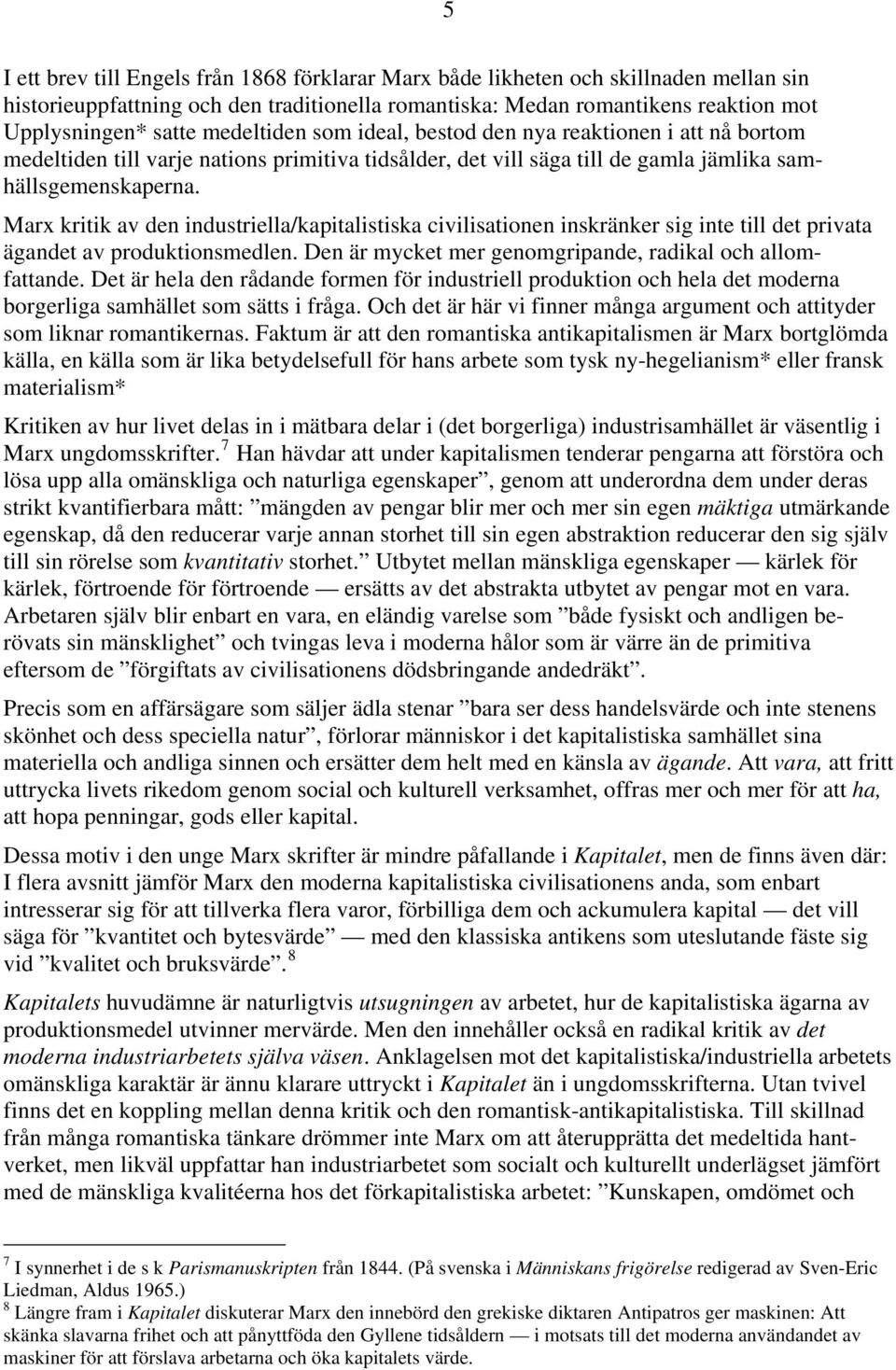 Marx kritik av den industriella/kapitalistiska civilisationen inskränker sig inte till det privata ägandet av produktionsmedlen. Den är mycket mer genomgripande, radikal och allomfattande.