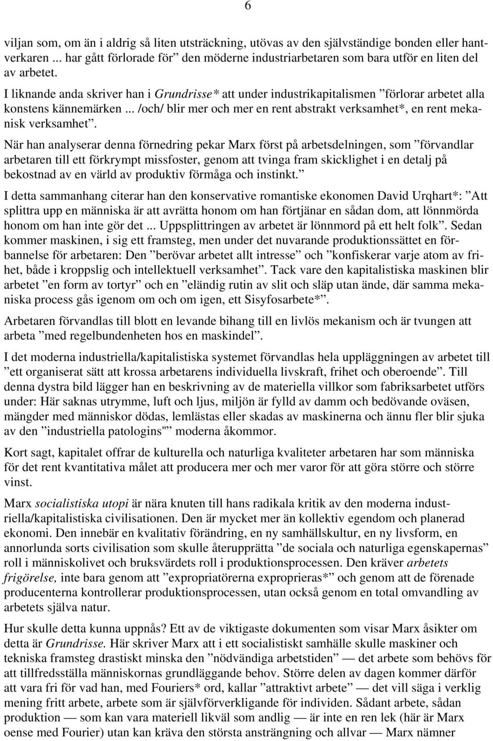 När han analyserar denna förnedring pekar Marx först på arbetsdelningen, som förvandlar arbetaren till ett förkrympt missfoster, genom att tvinga fram skicklighet i en detalj på bekostnad av en värld