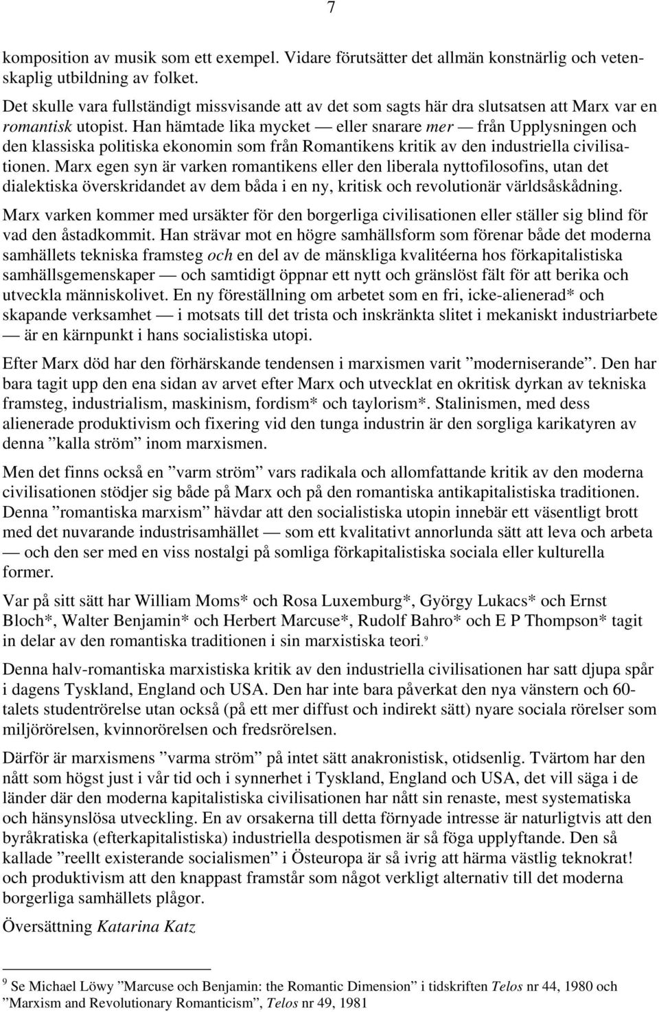 Han hämtade lika mycket eller snarare mer från Upplysningen och den klassiska politiska ekonomin som från Romantikens kritik av den industriella civilisationen.