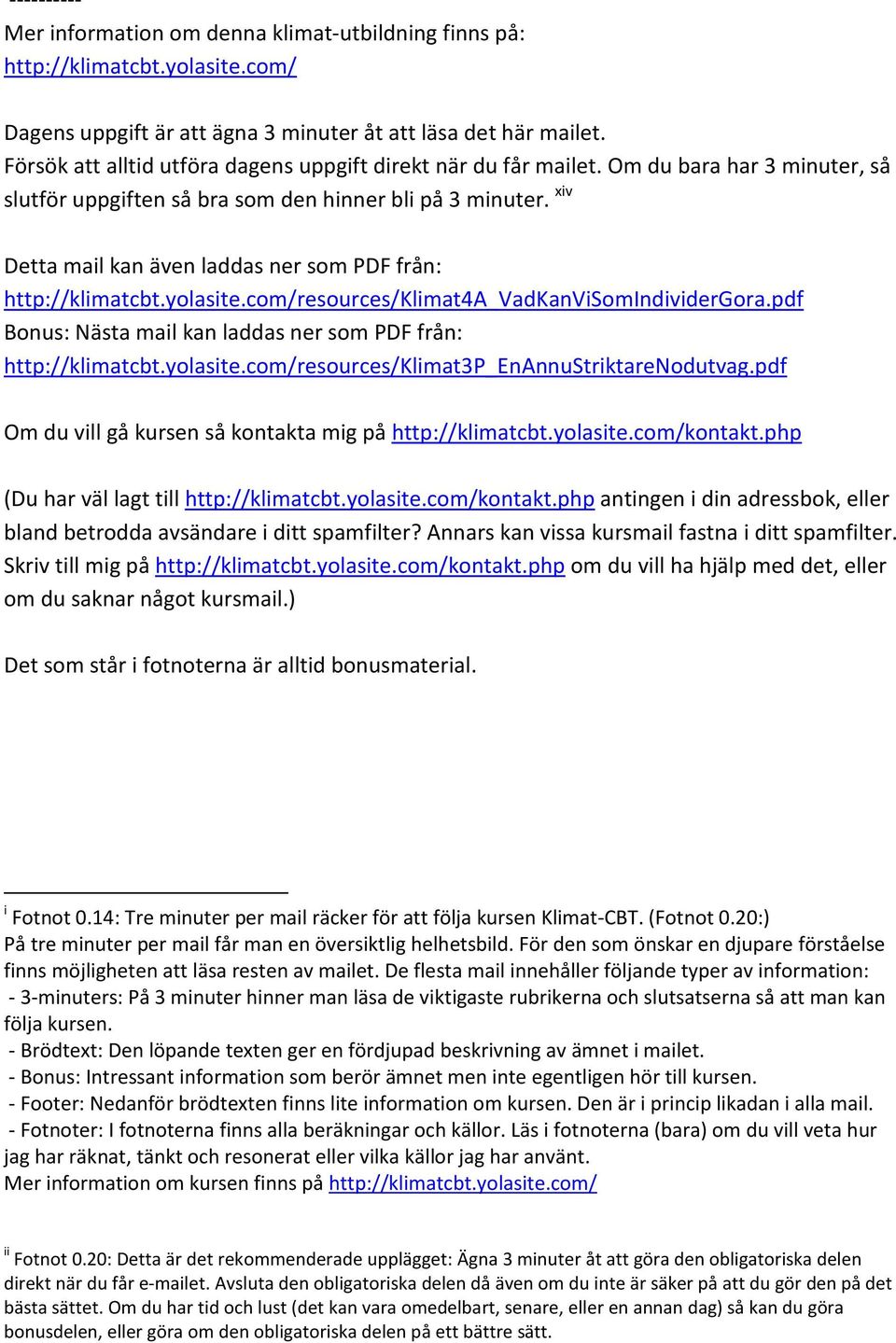 xiv Detta mail kan även laddas ner som PDF från: http://klimatcbt.yolasite.com/resources/klimat4a_vadkanvisomindividergora.pdf Bonus: Nästa mail kan laddas ner som PDF från: http://klimatcbt.yolasite.com/resources/klimat3p_enannustriktarenodutvag.