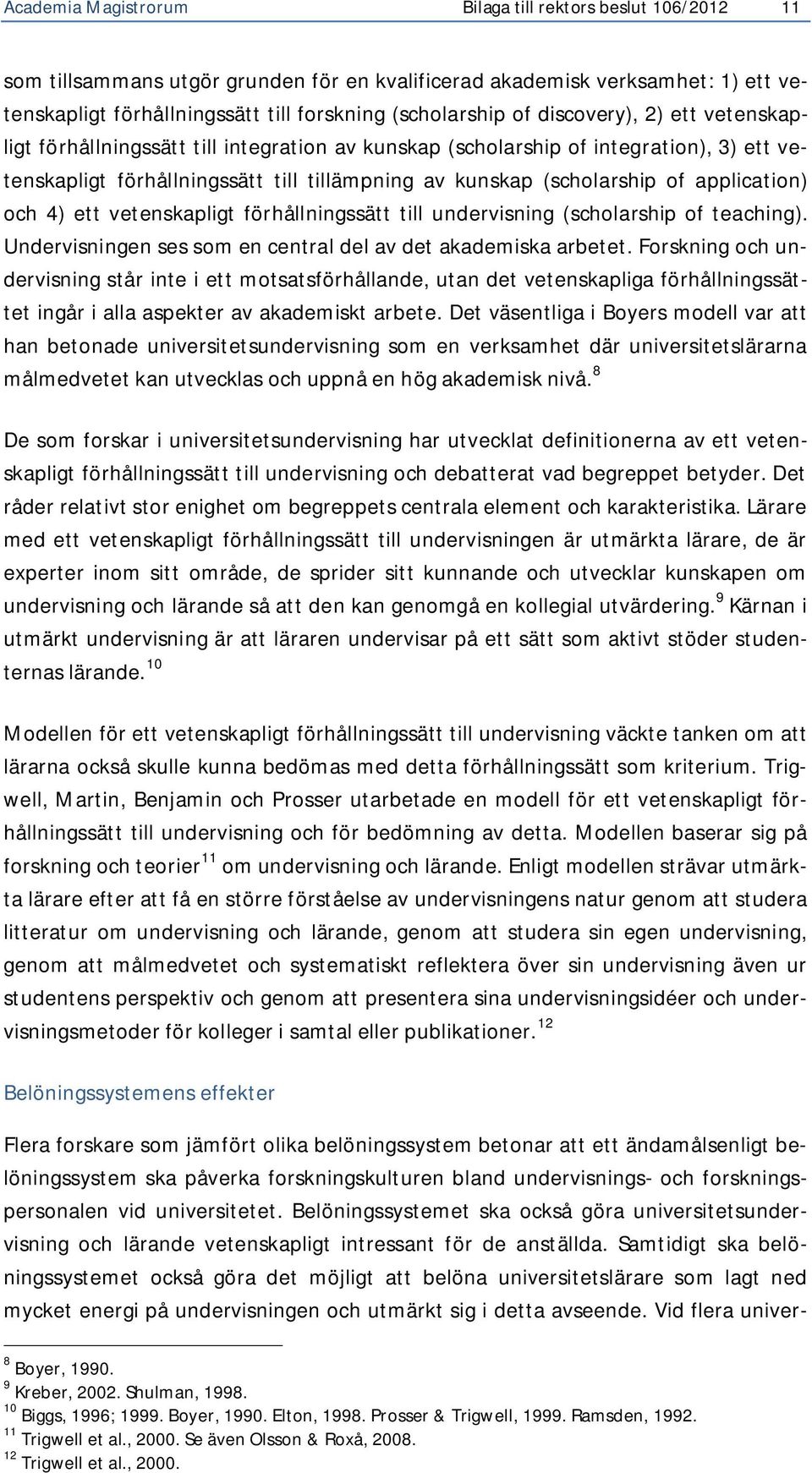 application) och 4) ett vetenskapligt förhållningssätt till undervisning (scholarship of teaching). Undervisningen ses som en central del av det akademiska arbetet.