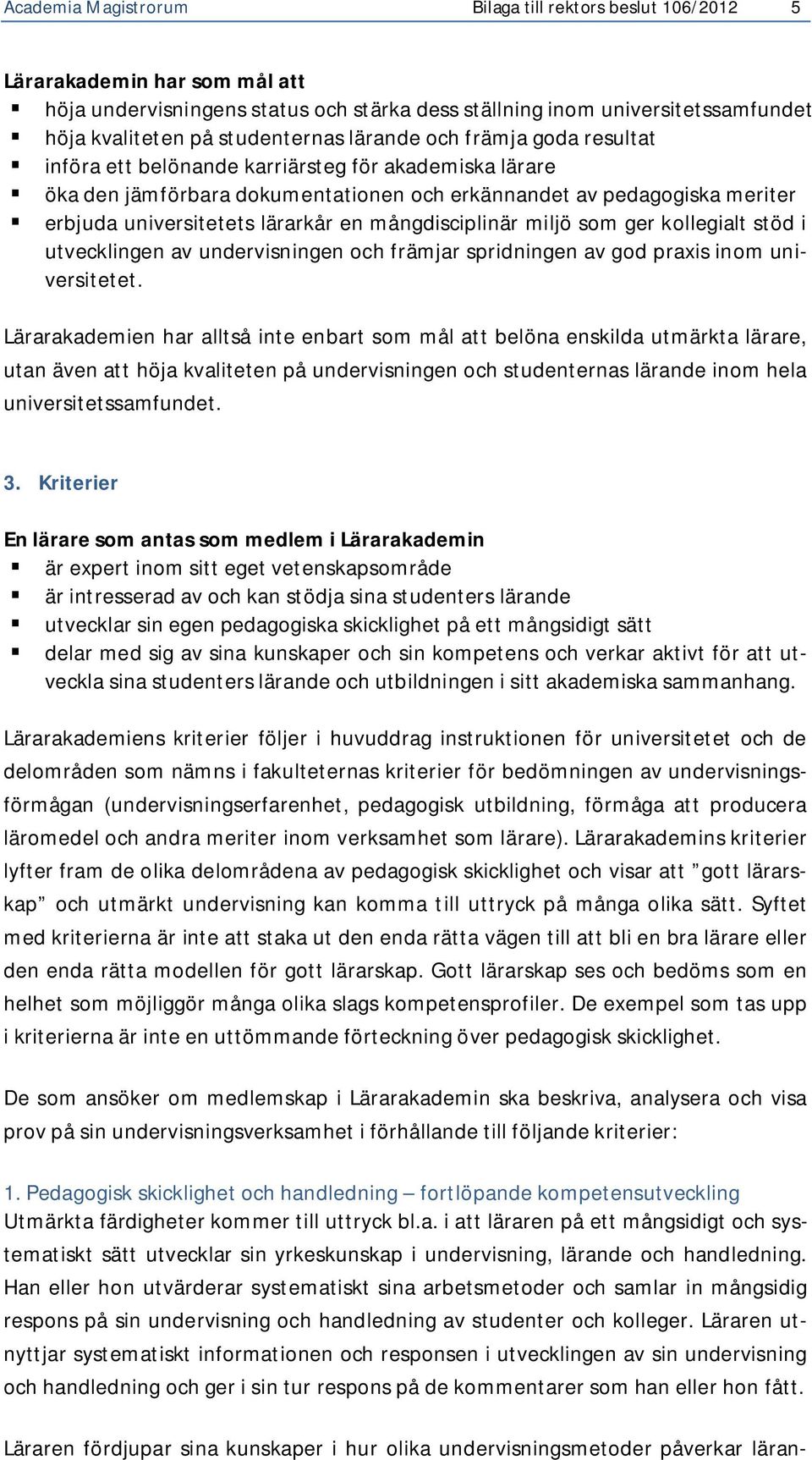 lärarkår en mångdisciplinär miljö som ger kollegialt stöd i utvecklingen av undervisningen och främjar spridningen av god praxis inom universitetet.