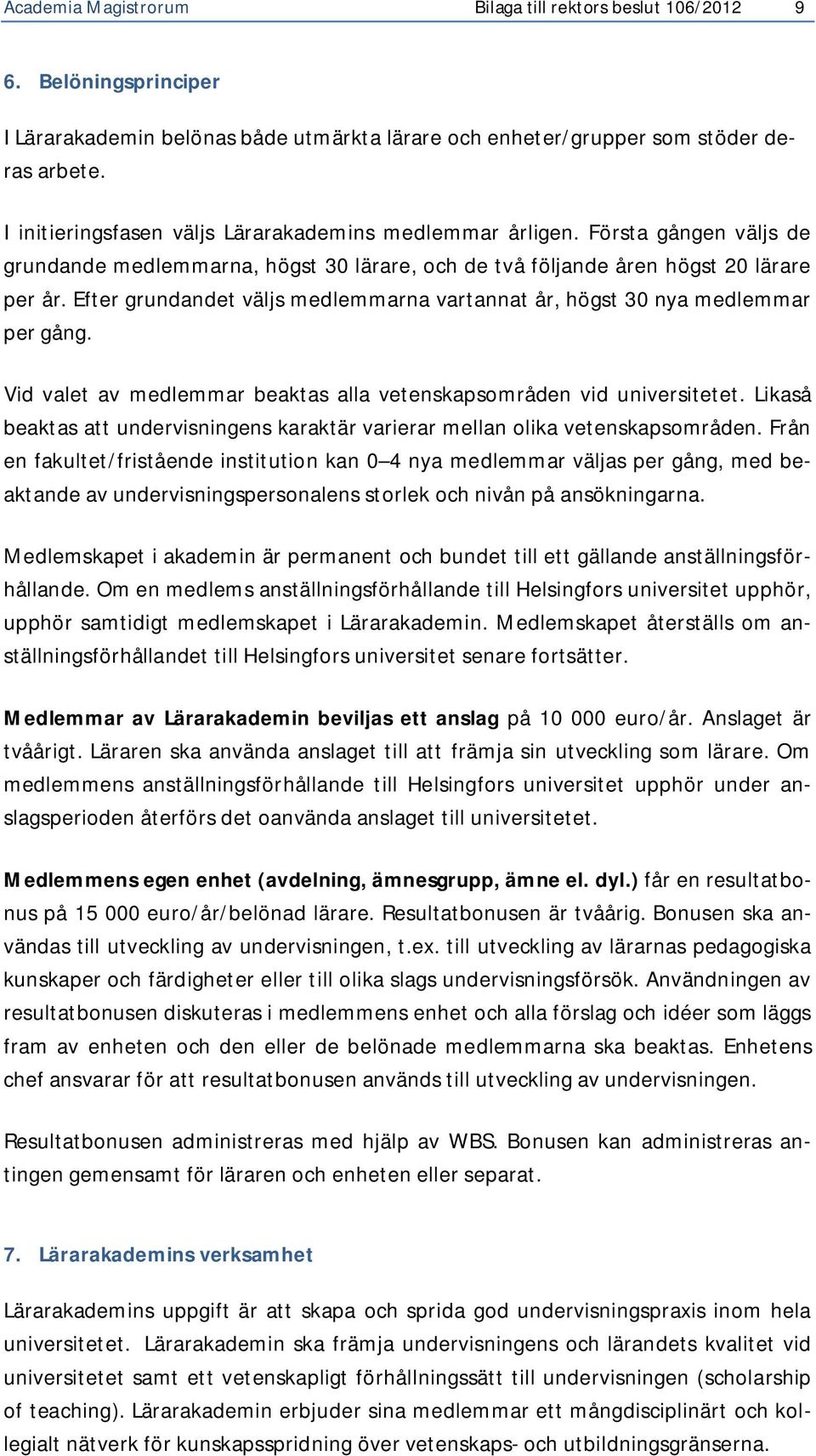 Efter grundandet väljs medlemmarna vartannat år, högst 30 nya medlemmar per gång. Vid valet av medlemmar beaktas alla vetenskapsområden vid universitetet.