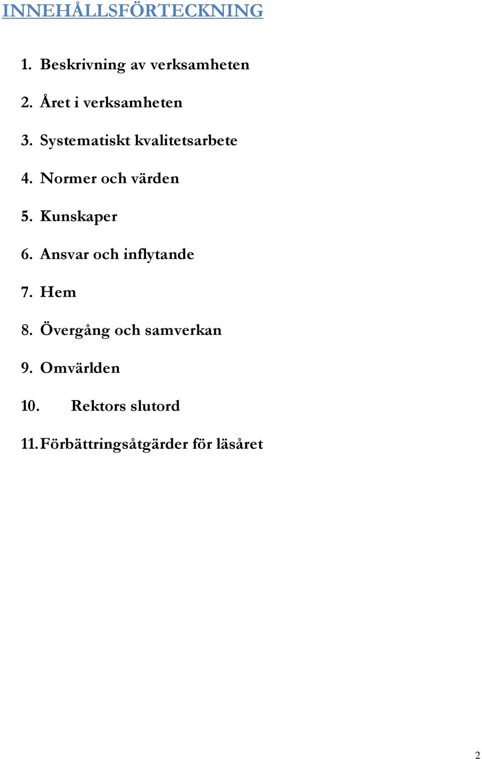 Normer och värden 5. Kunskaper 6. Ansvar och inflytande 7. Hem 8.