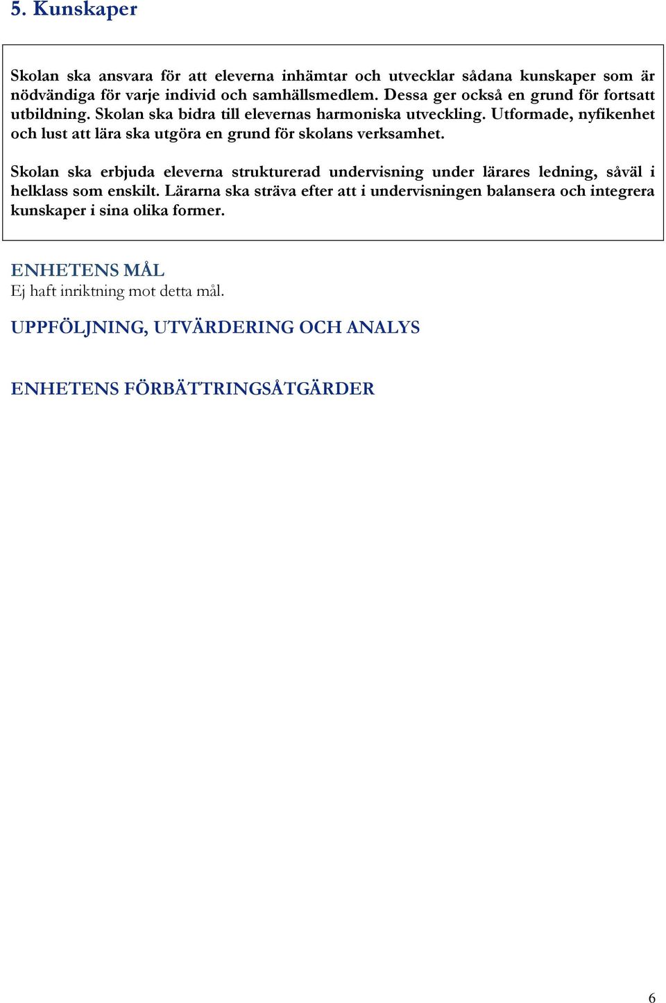 Utformade, nyfikenhet och lust att lära ska utgöra en grund för skolans verksamhet.