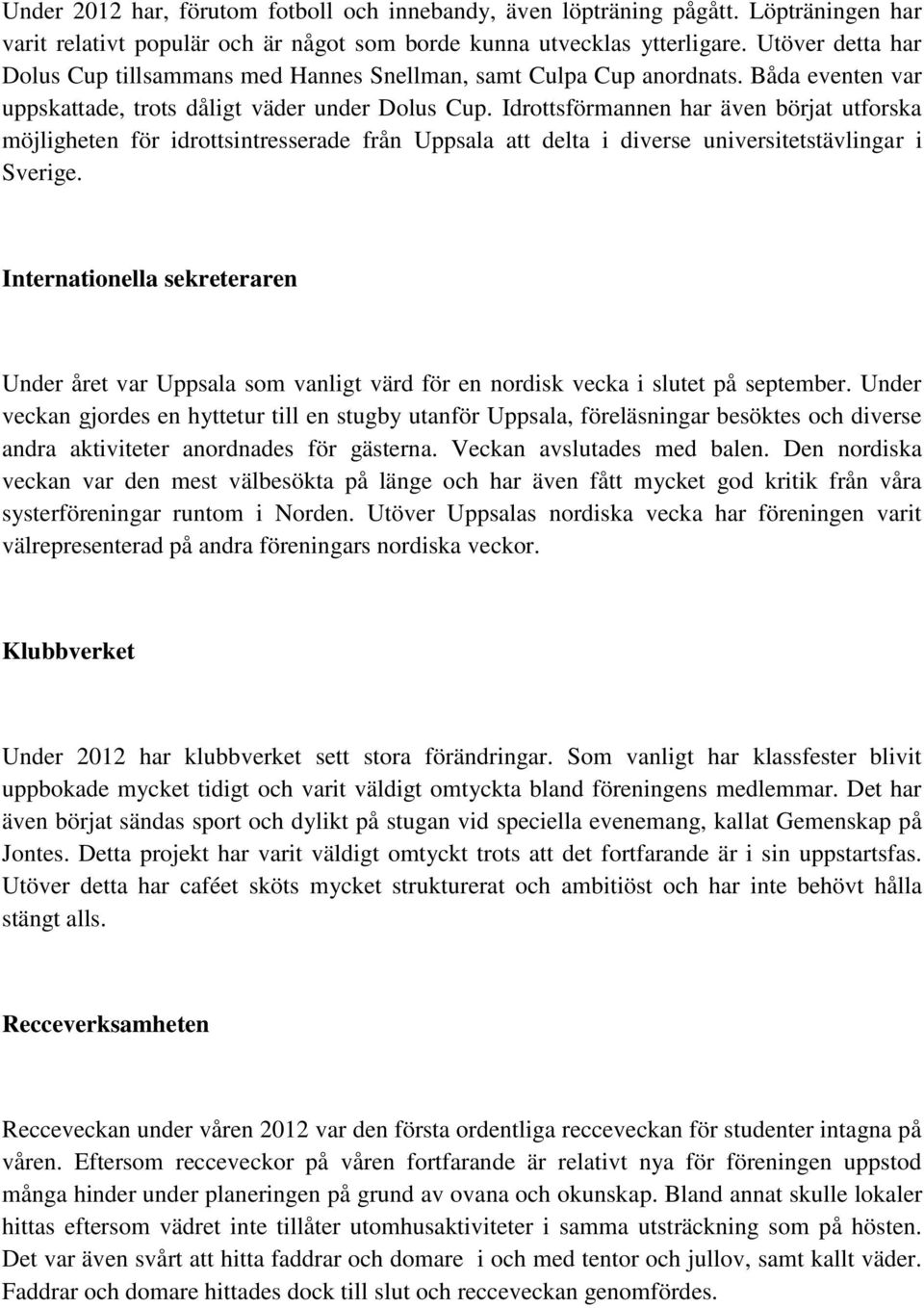 Idrottsförmannen har även börjat utforska möjligheten för idrottsintresserade från Uppsala att delta i diverse universitetstävlingar i Sverige.