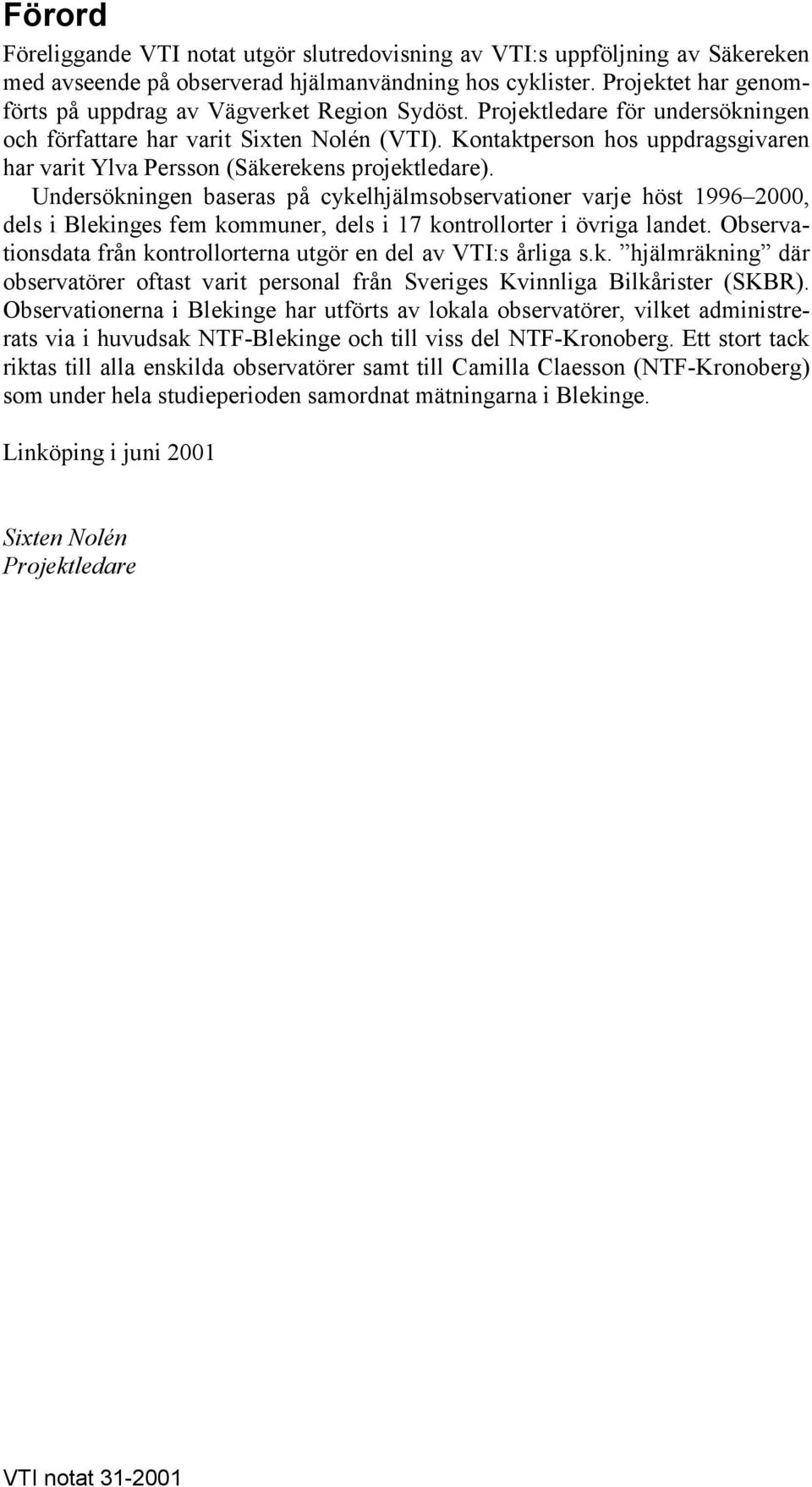 Kontaktperson hos uppdragsgivaren har varit Ylva Persson (Säkerekens projektledare).