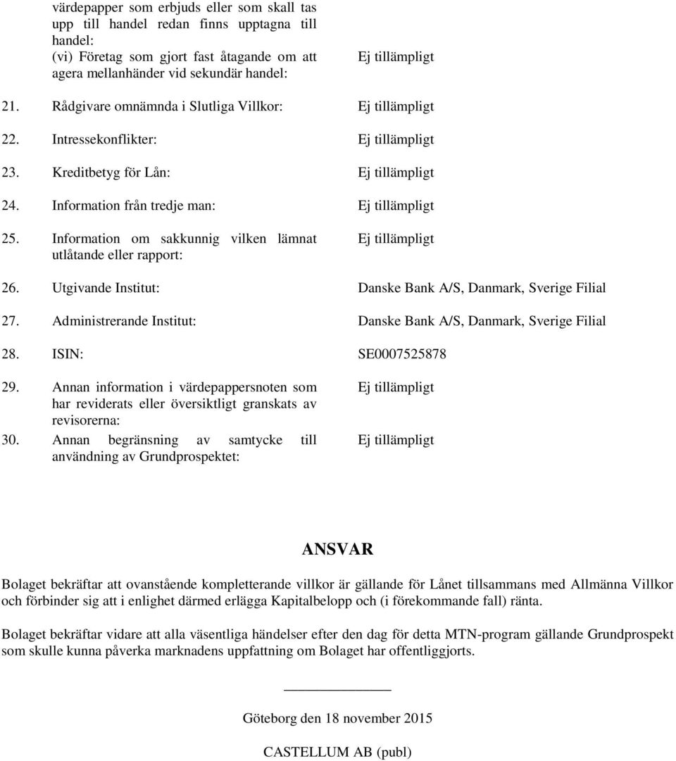 Utgivande Institut: Danske Bank A/S, Danmark, Sverige Filial 27. Administrerande Institut: Danske Bank A/S, Danmark, Sverige Filial 28. ISIN: SE0007525878 29.