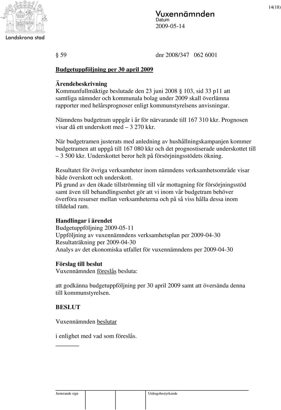 När budgetramen justerats med anledning av hushållningskampanjen kommer budgetramen att uppgå till 167 080 kkr och det prognostiserade underskottet till 3 500 kkr.