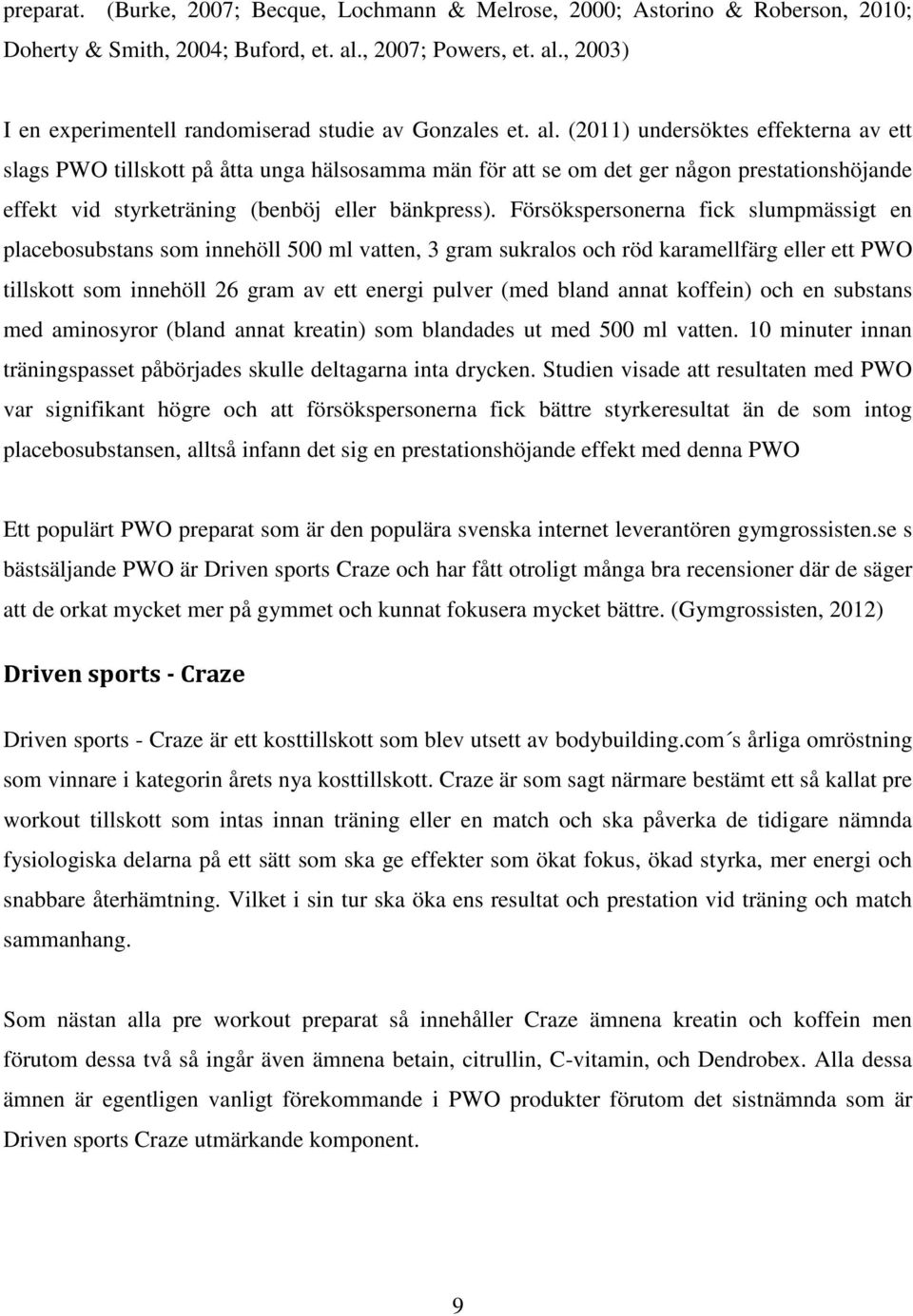 Försökspersonerna fick slumpmässigt en placebosubstans som innehöll 500 ml vatten, 3 gram sukralos och röd karamellfärg eller ett PWO tillskott som innehöll 26 gram av ett energi pulver (med bland