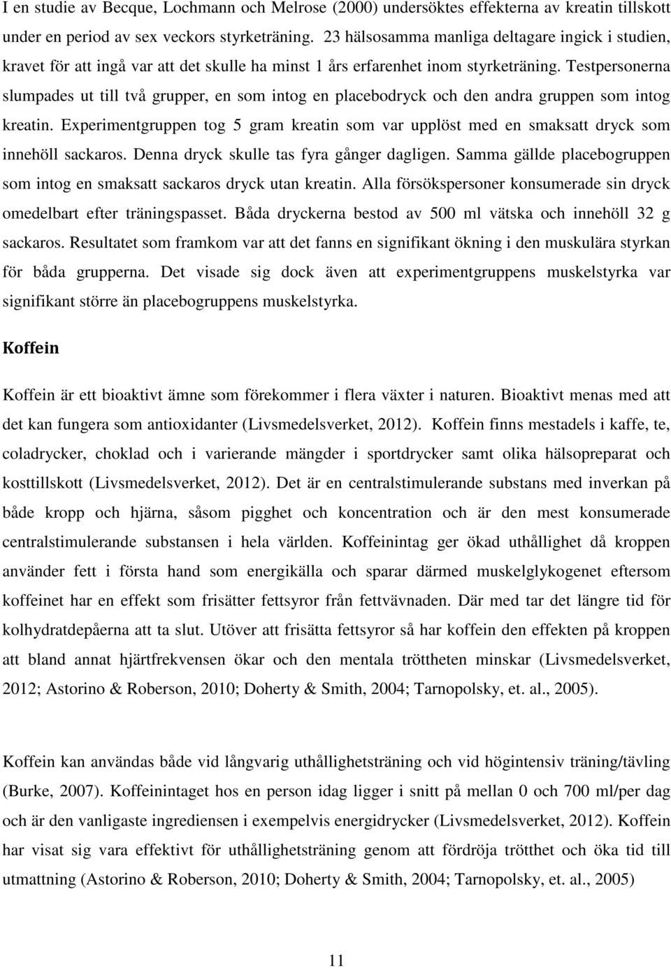 Testpersonerna slumpades ut till två grupper, en som intog en placebodryck och den andra gruppen som intog kreatin.