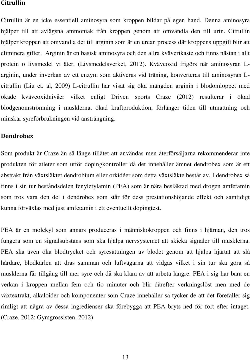 Arginin är en basisk aminosyra och den allra kväverikaste och finns nästan i allt protein o livsmedel vi äter. (Livsmedelsverket, 2012).