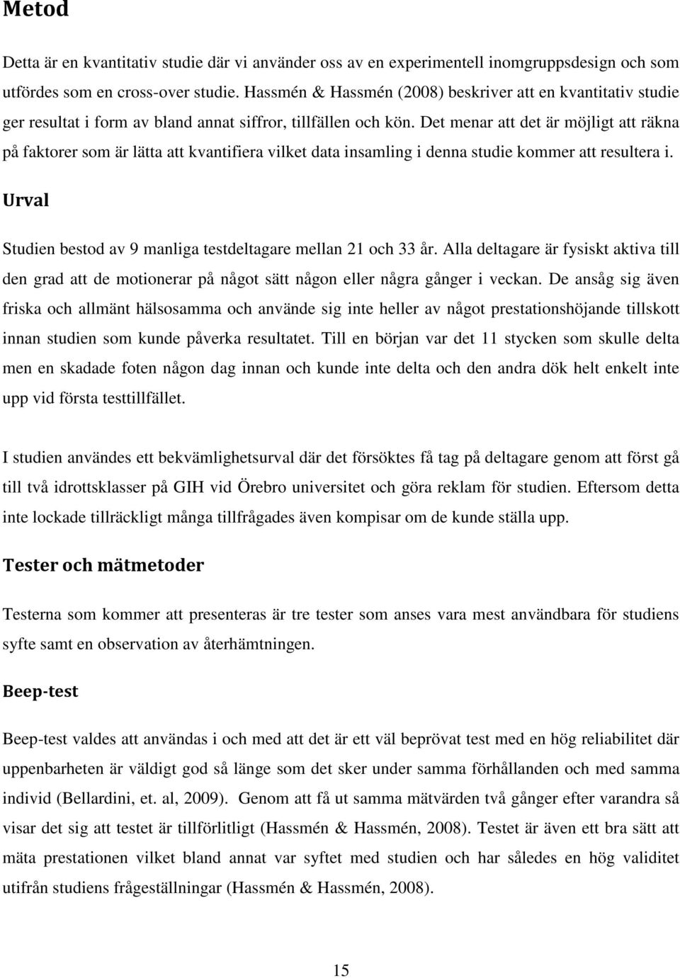 Det menar att det är möjligt att räkna på faktorer som är lätta att kvantifiera vilket data insamling i denna studie kommer att resultera i.