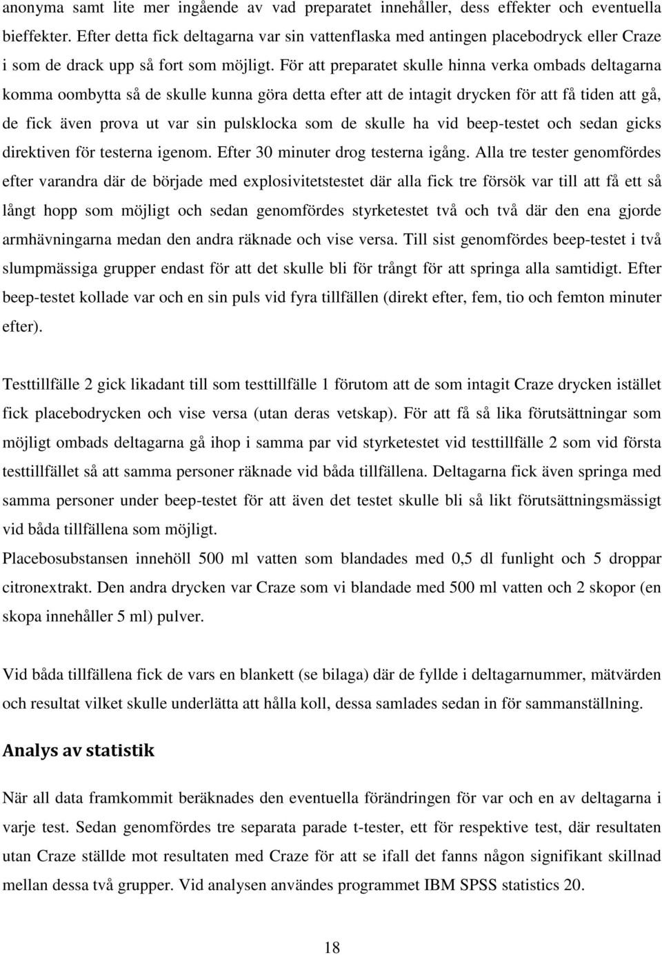 För att preparatet skulle hinna verka ombads deltagarna komma oombytta så de skulle kunna göra detta efter att de intagit drycken för att få tiden att gå, de fick även prova ut var sin pulsklocka som