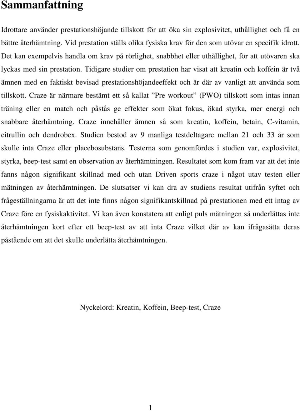 Det kan exempelvis handla om krav på rörlighet, snabbhet eller uthållighet, för att utövaren ska lyckas med sin prestation.