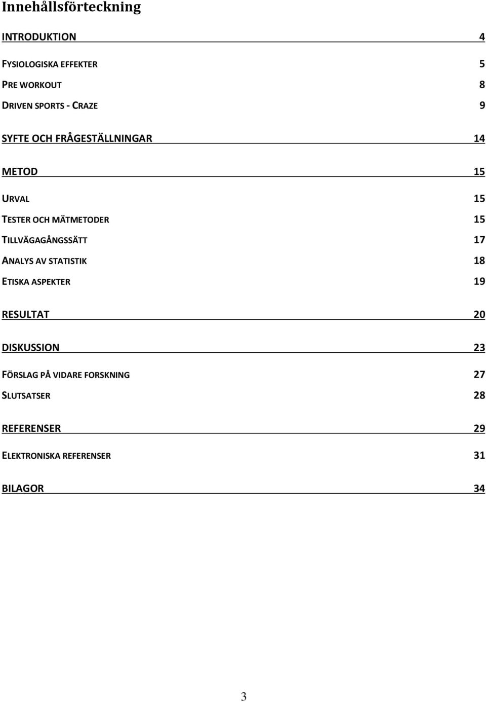 TILLVÄGAGÅNGSSÄTT 17 ANALYS AV STATISTIK 18 ETISKA ASPEKTER 19 RESULTAT 20 DISKUSSION 23