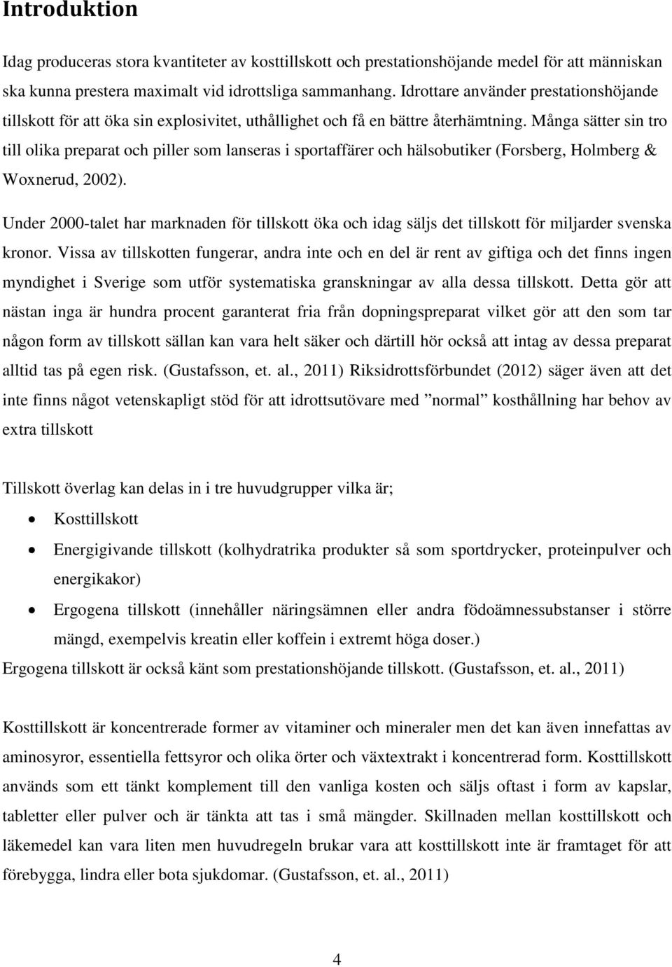 Många sätter sin tro till olika preparat och piller som lanseras i sportaffärer och hälsobutiker (Forsberg, Holmberg & Woxnerud, 2002).