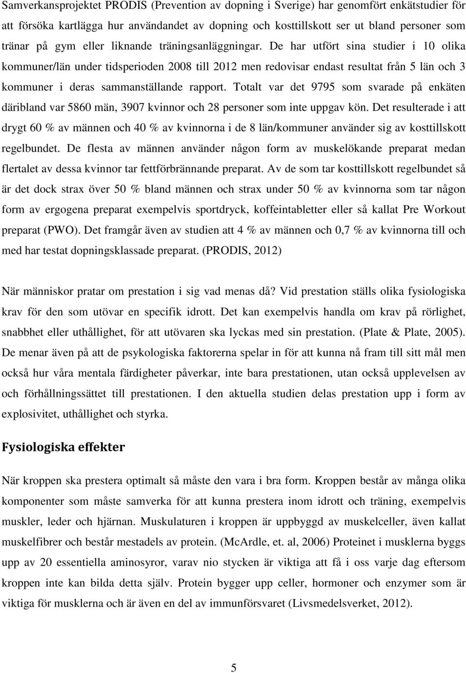 De har utfört sina studier i 10 olika kommuner/län under tidsperioden 2008 till 2012 men redovisar endast resultat från 5 län och 3 kommuner i deras sammanställande rapport.