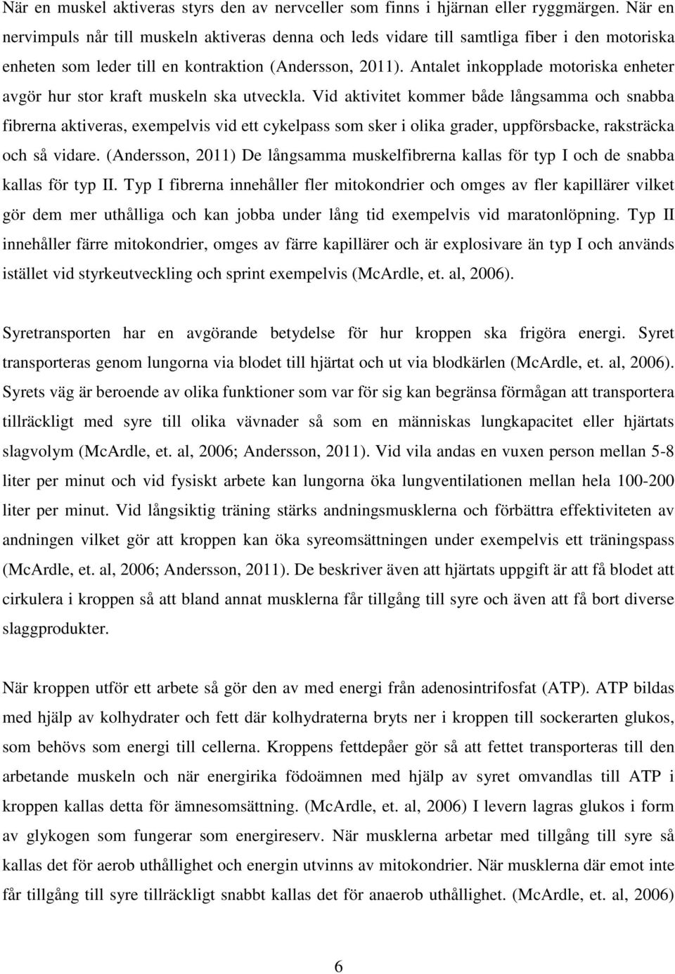 Antalet inkopplade motoriska enheter avgör hur stor kraft muskeln ska utveckla.