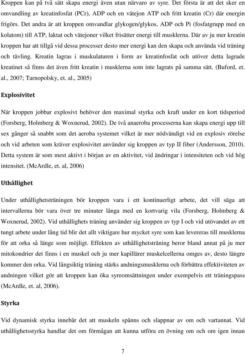 Där av ju mer kreatin kroppen har att tillgå vid dessa processer desto mer energi kan den skapa och använda vid träning och tävling.