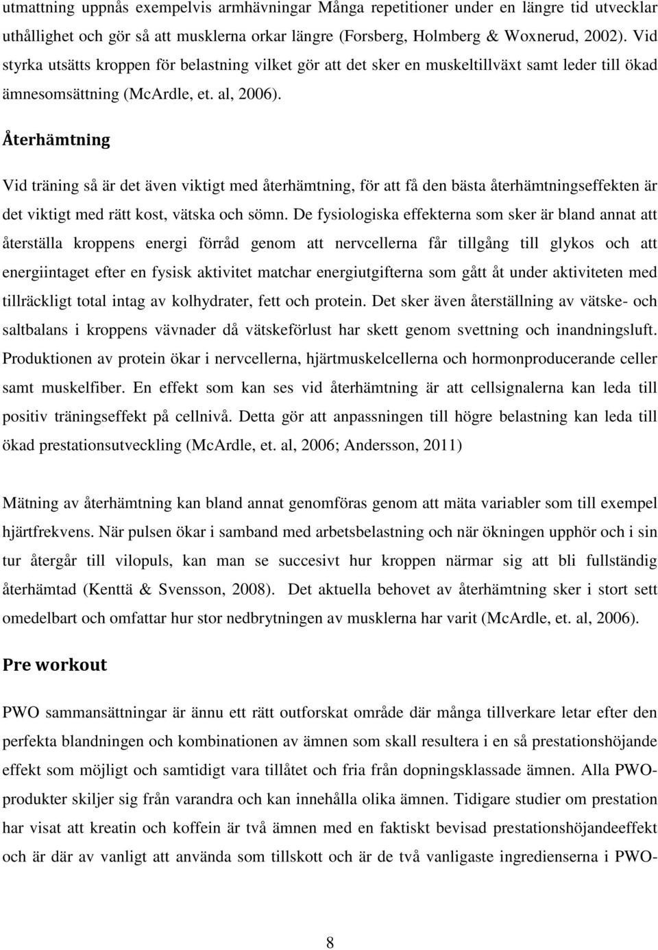 Återhämtning Vid träning så är det även viktigt med återhämtning, för att få den bästa återhämtningseffekten är det viktigt med rätt kost, vätska och sömn.