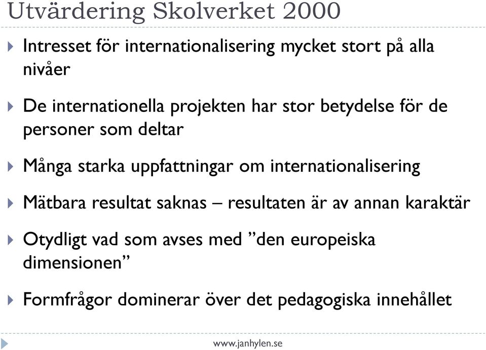 uppfattningar om internationalisering Mätbara resultat saknas resultaten är av annan karaktär