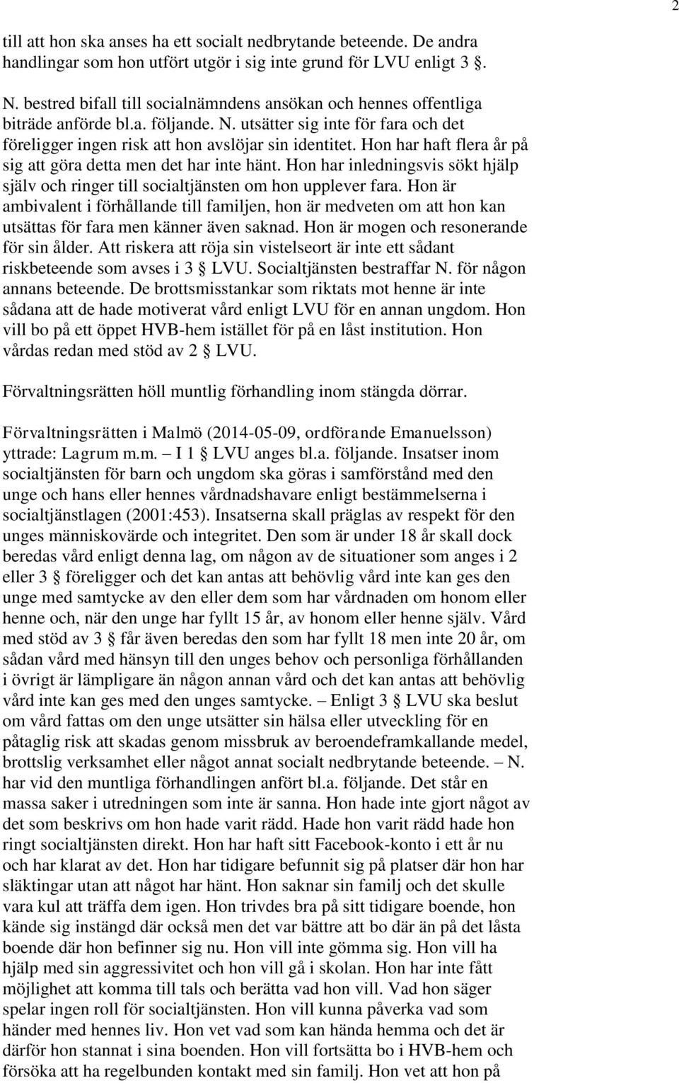 Hon har haft flera år på sig att göra detta men det har inte hänt. Hon har inledningsvis sökt hjälp själv och ringer till socialtjänsten om hon upplever fara.