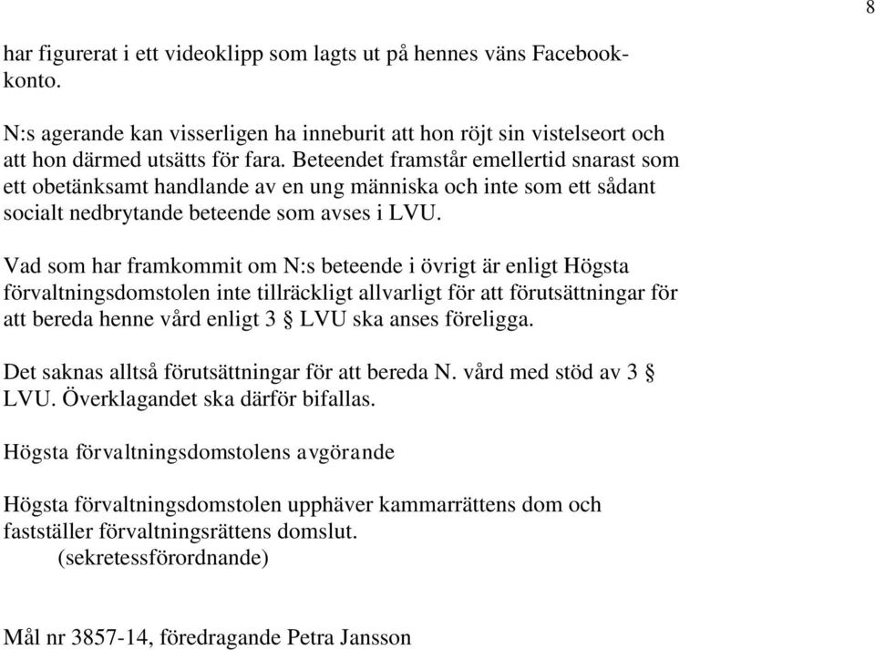 Vad som har framkommit om N:s beteende i övrigt är enligt Högsta förvaltningsdomstolen inte tillräckligt allvarligt för att förutsättningar för att bereda henne vård enligt 3 LVU ska anses föreligga.