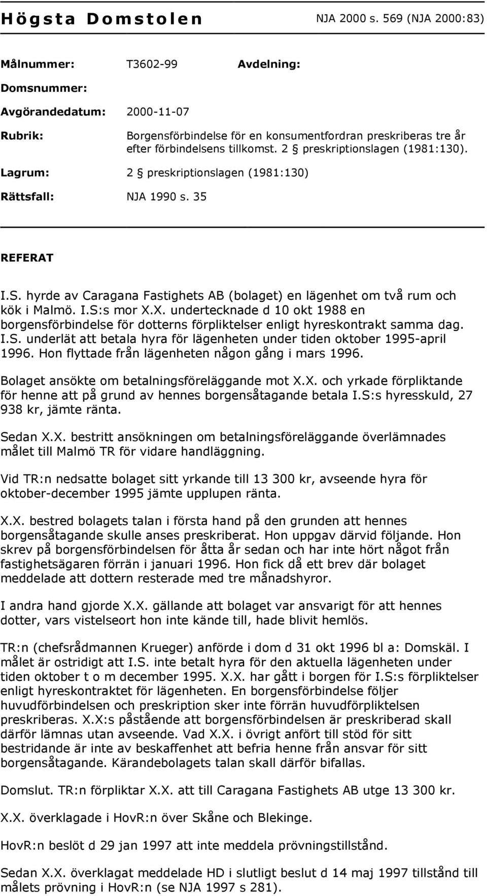 2 preskriptionslagen (1981:130). Lagrum: 2 preskriptionslagen (1981:130) Rättsfall: NJA 1990 s. 35 REFERAT I.S. hyrde av Caragana Fastighets AB (bolaget) en lägenhet om två rum och kök i Malmö. I.S:s mor X.