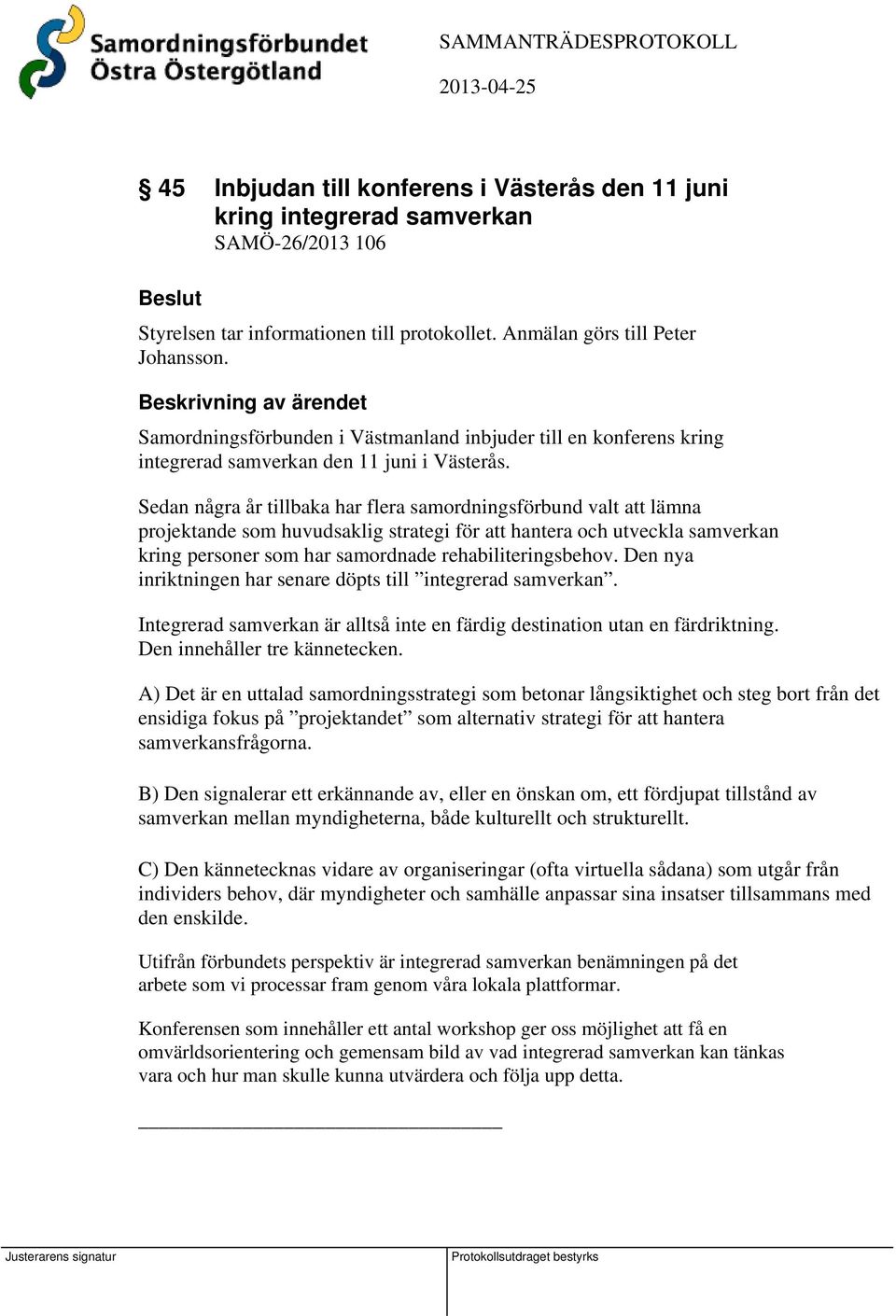 Sedan några år tillbaka har flera samordningsförbund valt att lämna projektande som huvudsaklig strategi för att hantera och utveckla samverkan kring personer som har samordnade rehabiliteringsbehov.