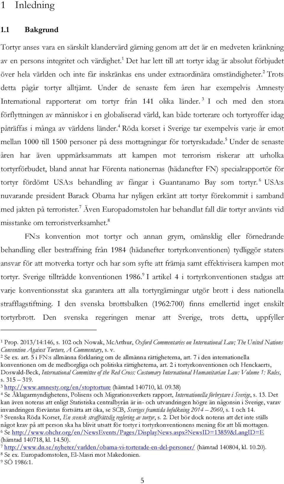 Under de senaste fem åren har exempelvis Amnesty International rapporterat om tortyr från 141 olika länder.