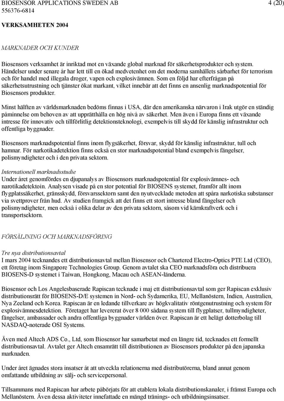 Som en följd har efterfrågan på säkerhetsutrustning och tjänster ökat markant, vilket innebär att det finns en ansenlig marknadspotential för Biosensors produkter.