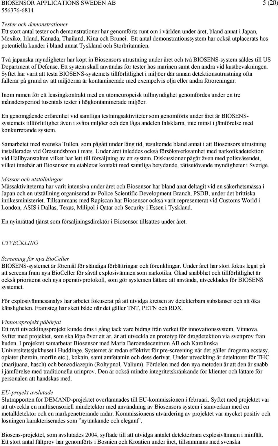 Två japanska myndigheter har köpt in Biosensors utrustning under året och två BIOSENS-system såldes till US Department of Defense.