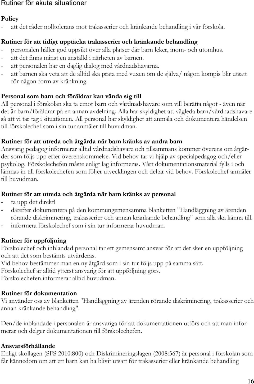 - att det finns minst en anställd i närheten av barnen. - att personalen har en daglig dialog med vårdnadshavarna.