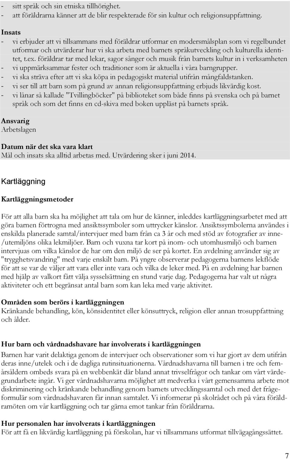 ex. föräldrar tar med lekar, sagor sånger och musik från barnets kultur in i verksamheten - vi uppmärksammar fester och traditioner som är aktuella i våra barngrupper.