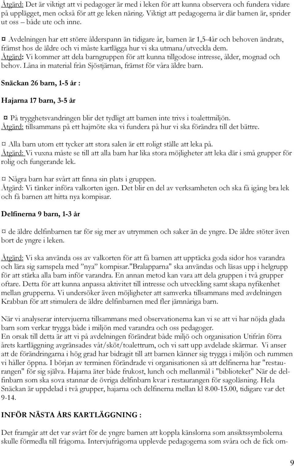 Avdelningen har ett större ålderspann än tidigare år, barnen är 1,5-4år och behoven ändrats, främst hos de äldre och vi måste kartlägga hur vi ska utmana/utveckla dem.