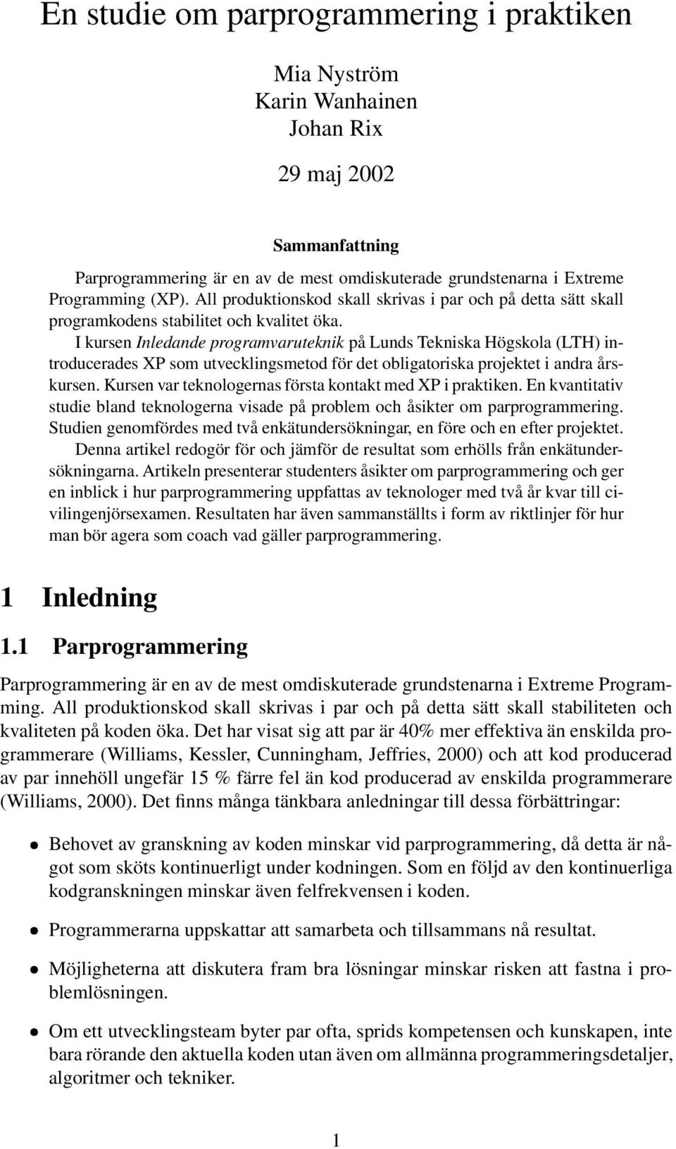 I kursen Inledande programvaruteknik på Lunds Tekniska Högskola (LTH) introducerades XP som utvecklingsmetod för det obligatoriska projektet i andra årskursen.